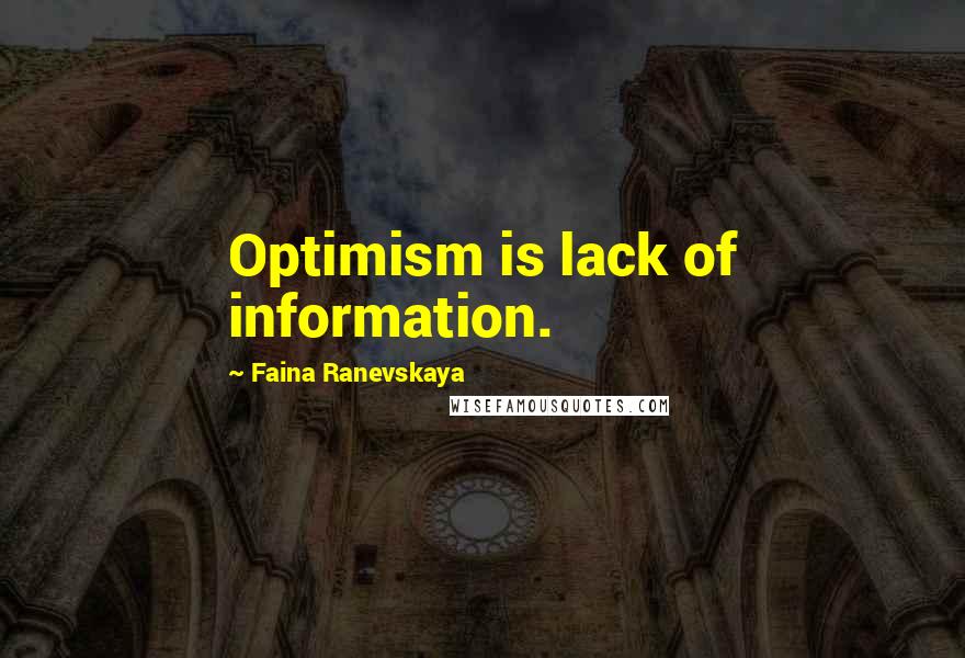 Faina Ranevskaya Quotes: Optimism is lack of information.