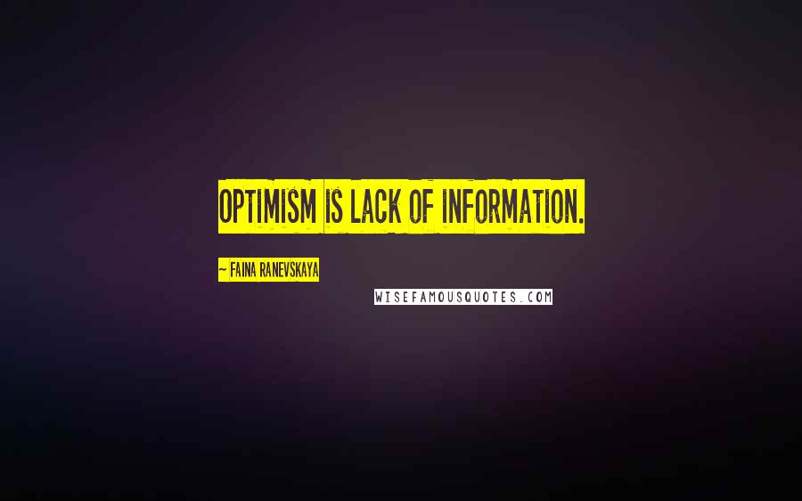 Faina Ranevskaya Quotes: Optimism is lack of information.