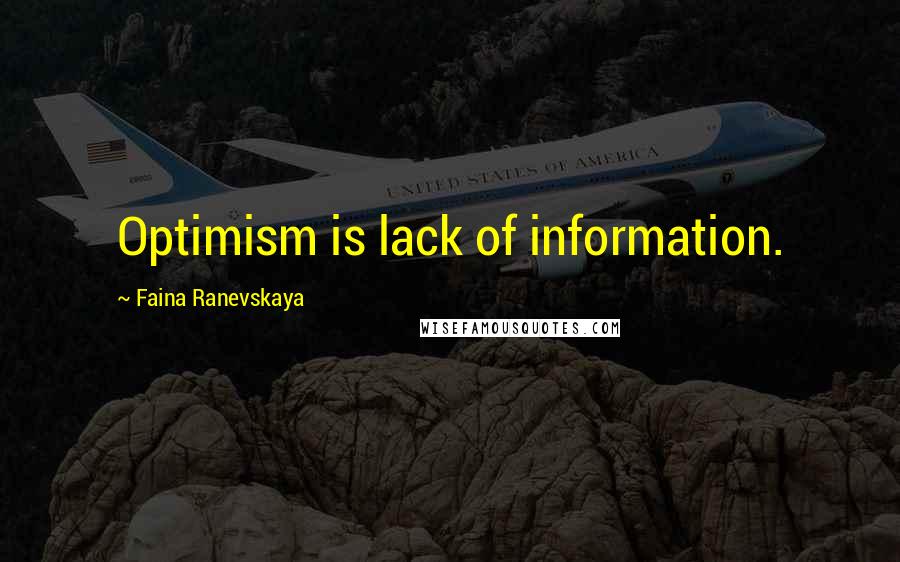 Faina Ranevskaya Quotes: Optimism is lack of information.