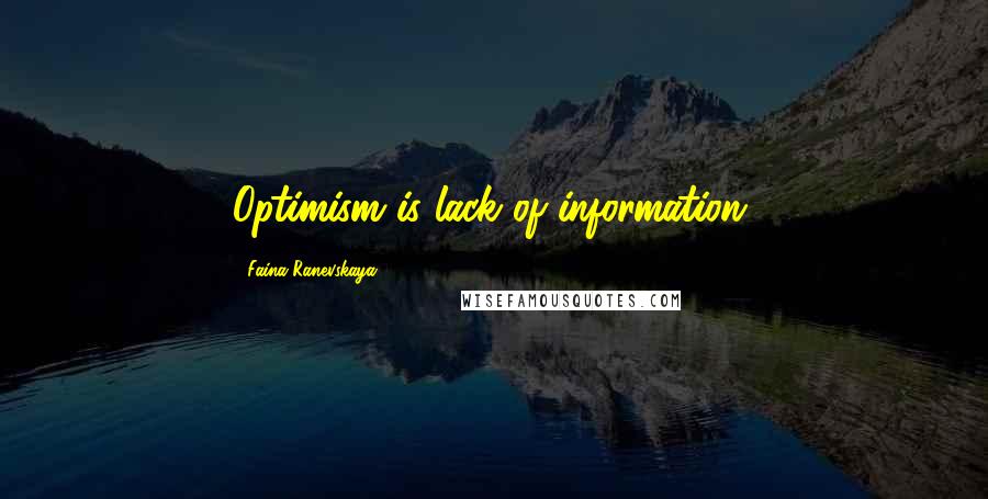 Faina Ranevskaya Quotes: Optimism is lack of information.