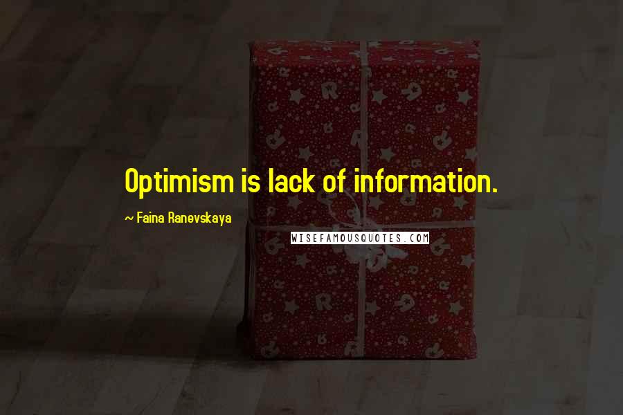 Faina Ranevskaya Quotes: Optimism is lack of information.