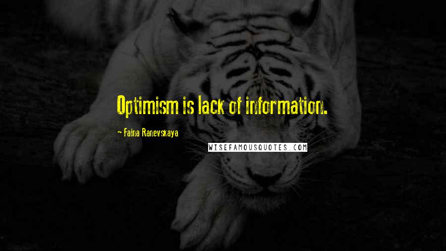 Faina Ranevskaya Quotes: Optimism is lack of information.