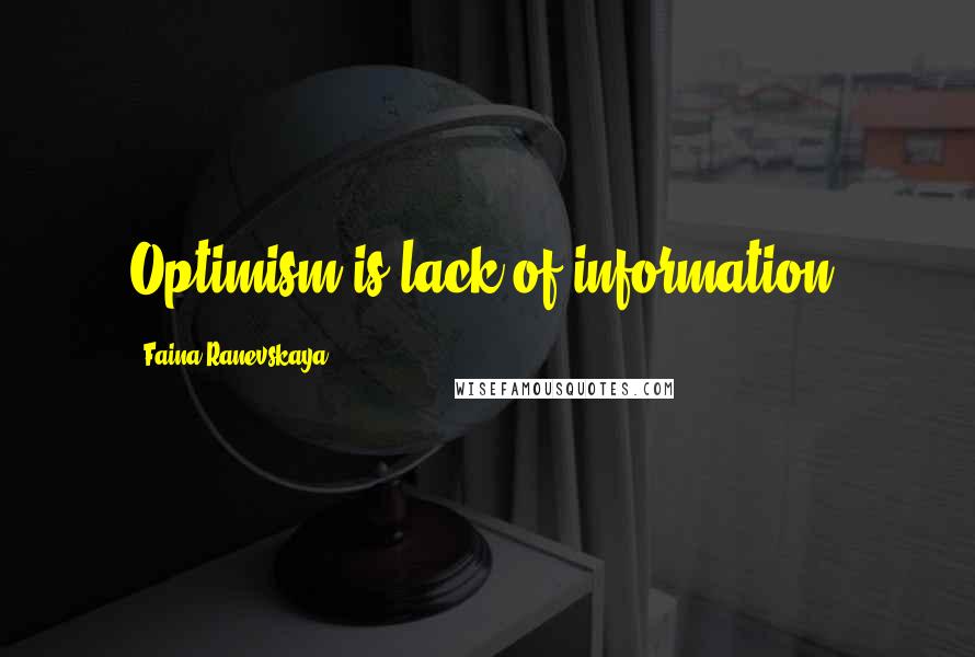 Faina Ranevskaya Quotes: Optimism is lack of information.