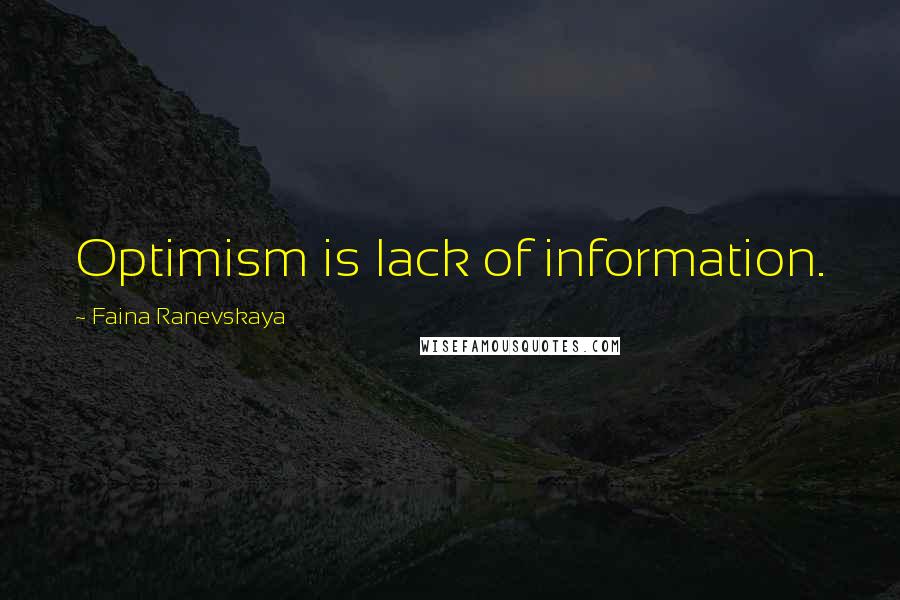 Faina Ranevskaya Quotes: Optimism is lack of information.