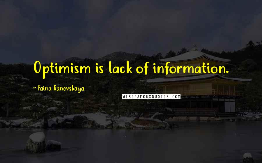 Faina Ranevskaya Quotes: Optimism is lack of information.