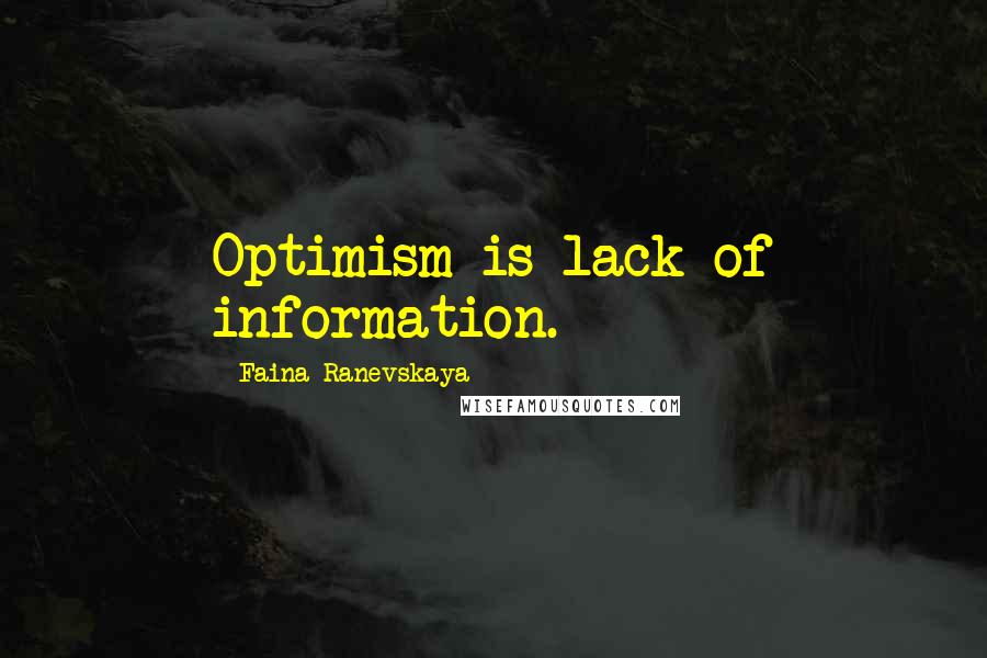 Faina Ranevskaya Quotes: Optimism is lack of information.