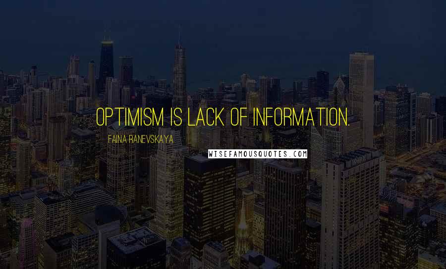 Faina Ranevskaya Quotes: Optimism is lack of information.