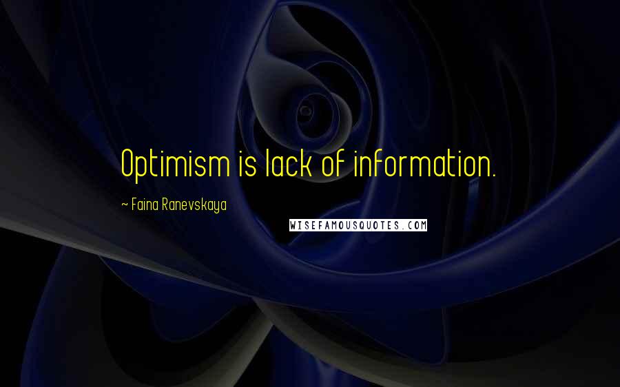 Faina Ranevskaya Quotes: Optimism is lack of information.