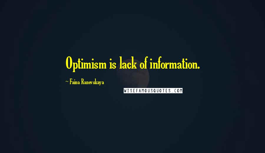 Faina Ranevskaya Quotes: Optimism is lack of information.