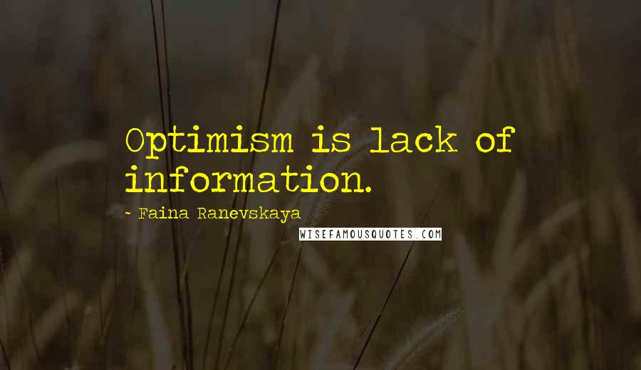 Faina Ranevskaya Quotes: Optimism is lack of information.