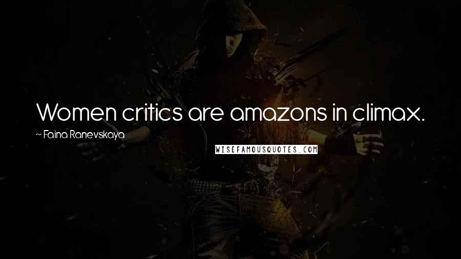 Faina Ranevskaya Quotes: Women critics are amazons in climax.