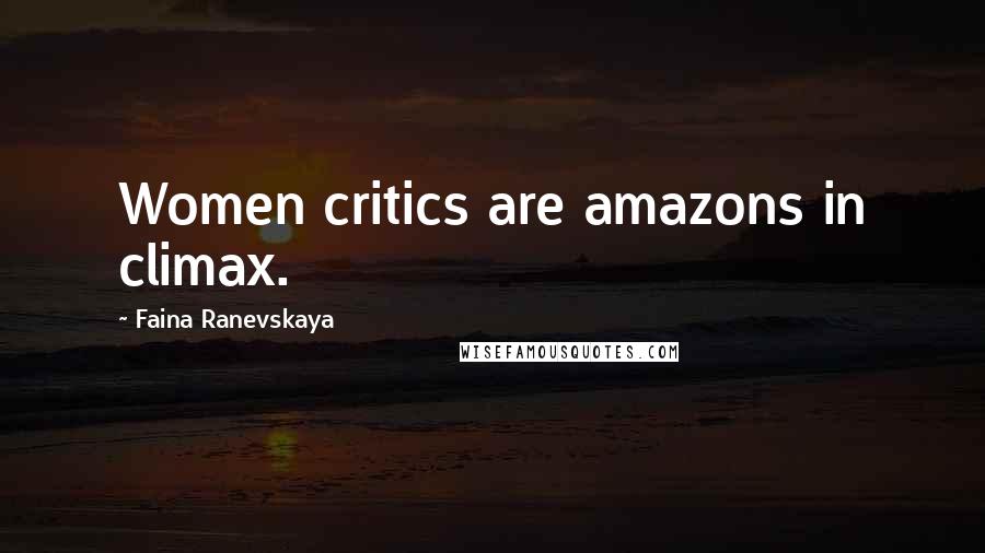 Faina Ranevskaya Quotes: Women critics are amazons in climax.