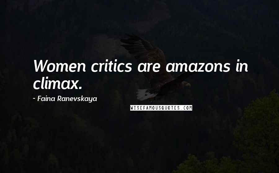 Faina Ranevskaya Quotes: Women critics are amazons in climax.