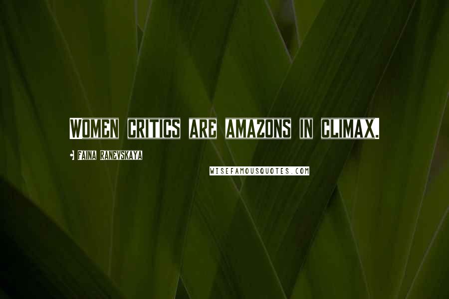 Faina Ranevskaya Quotes: Women critics are amazons in climax.