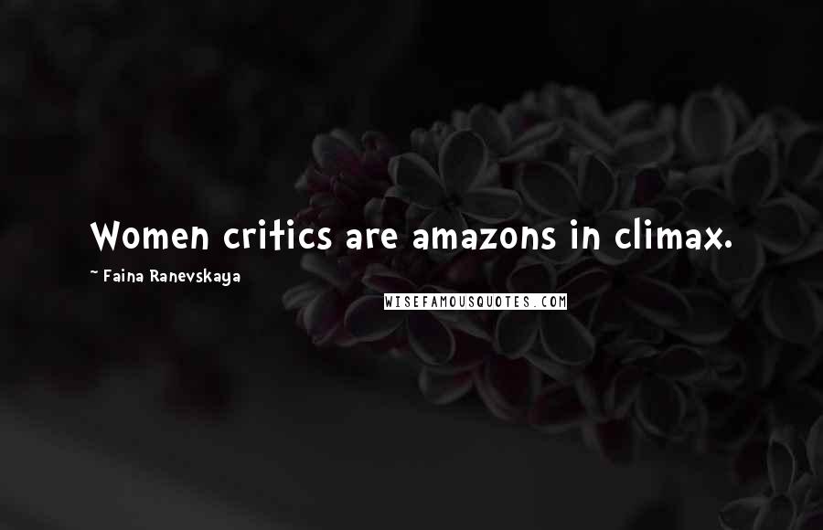 Faina Ranevskaya Quotes: Women critics are amazons in climax.