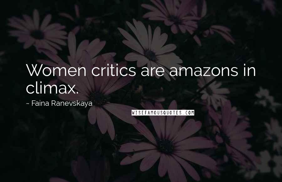 Faina Ranevskaya Quotes: Women critics are amazons in climax.