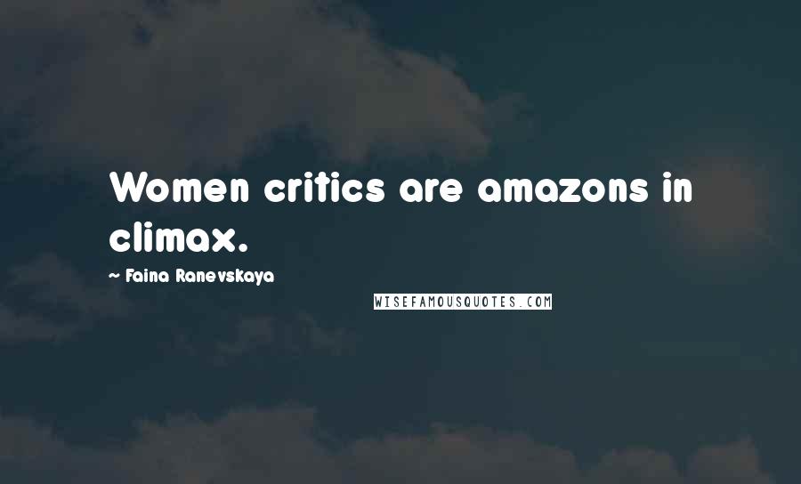 Faina Ranevskaya Quotes: Women critics are amazons in climax.