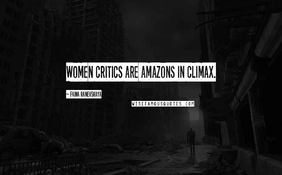 Faina Ranevskaya Quotes: Women critics are amazons in climax.