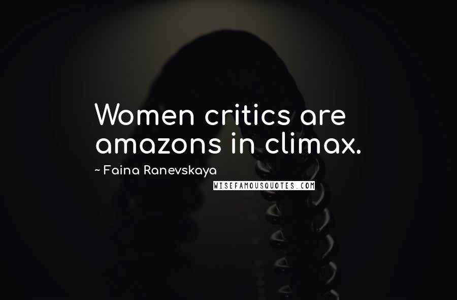 Faina Ranevskaya Quotes: Women critics are amazons in climax.