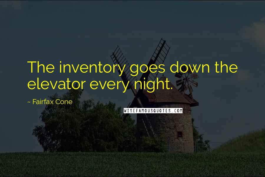 Fairfax Cone Quotes: The inventory goes down the elevator every night.