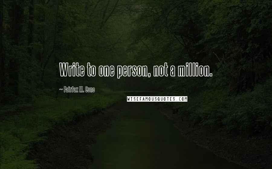 Fairfax M. Cone Quotes: Write to one person, not a million.