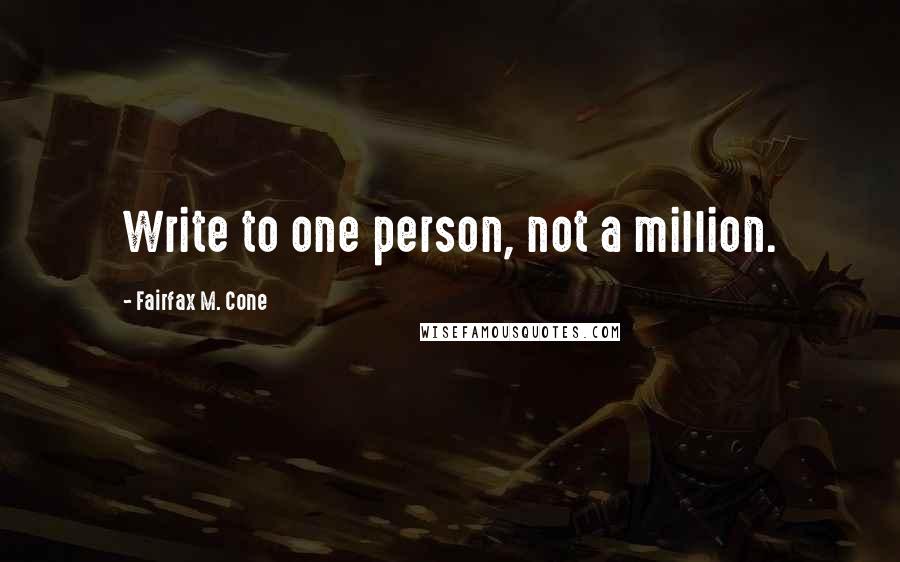 Fairfax M. Cone Quotes: Write to one person, not a million.