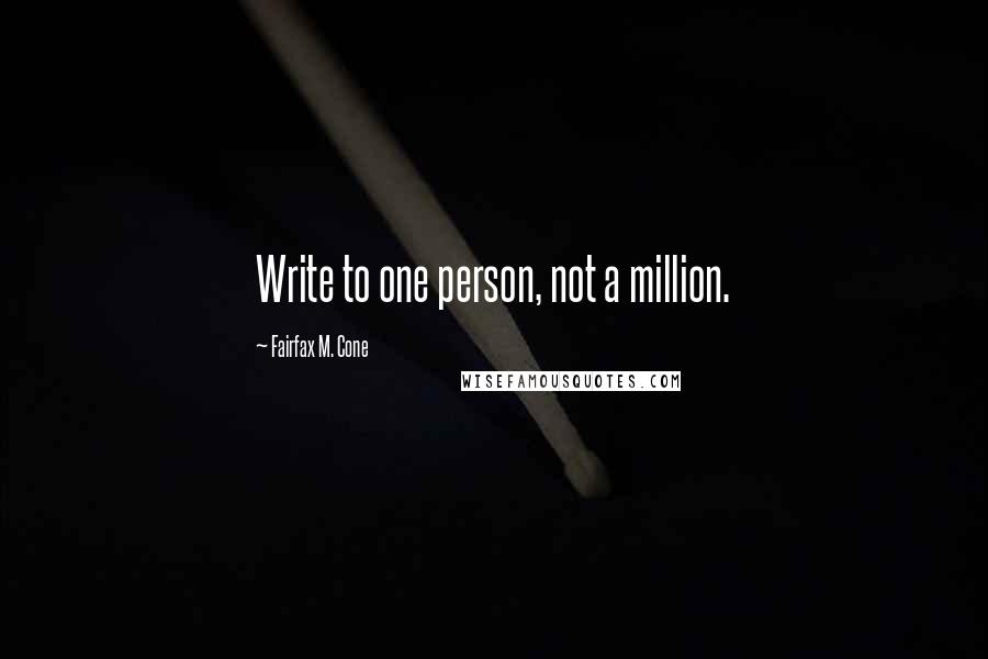 Fairfax M. Cone Quotes: Write to one person, not a million.