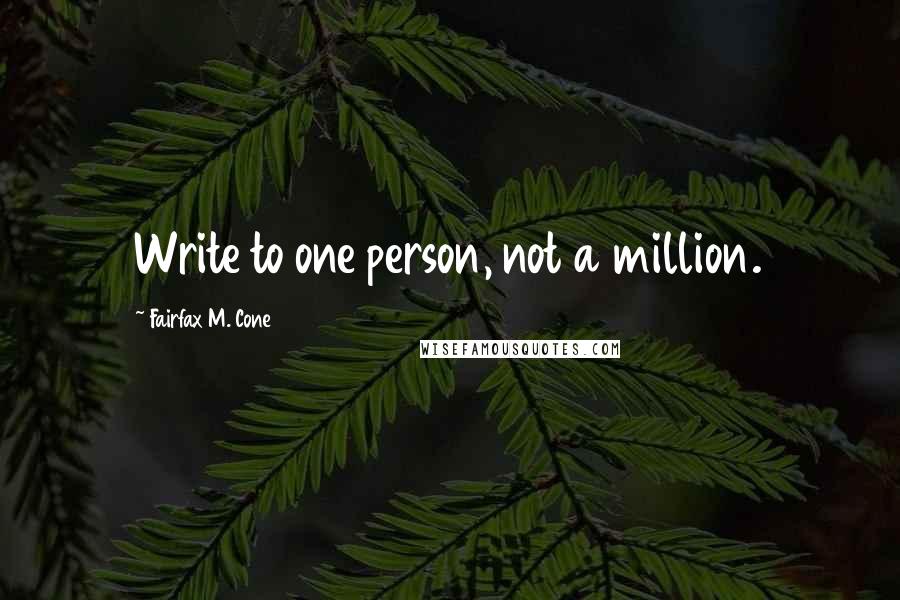 Fairfax M. Cone Quotes: Write to one person, not a million.