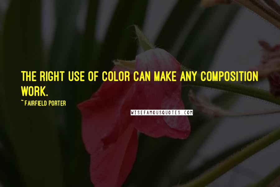 Fairfield Porter Quotes: The right use of color can make any composition work.