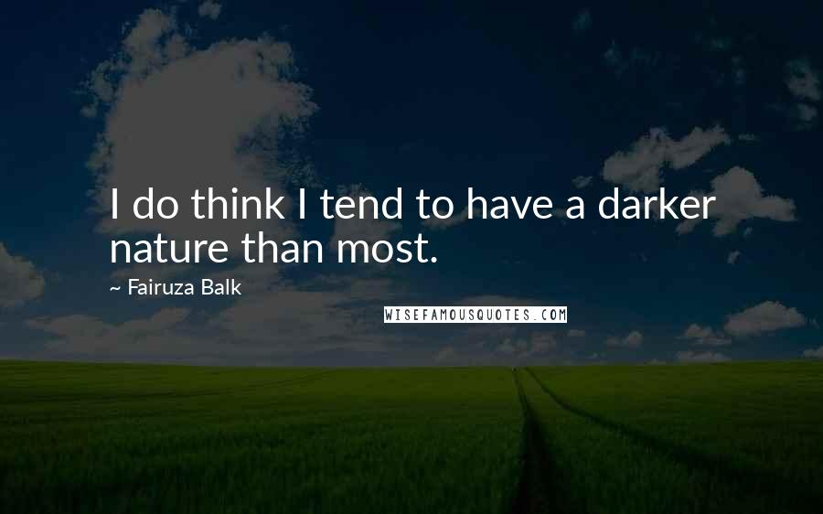 Fairuza Balk Quotes: I do think I tend to have a darker nature than most.