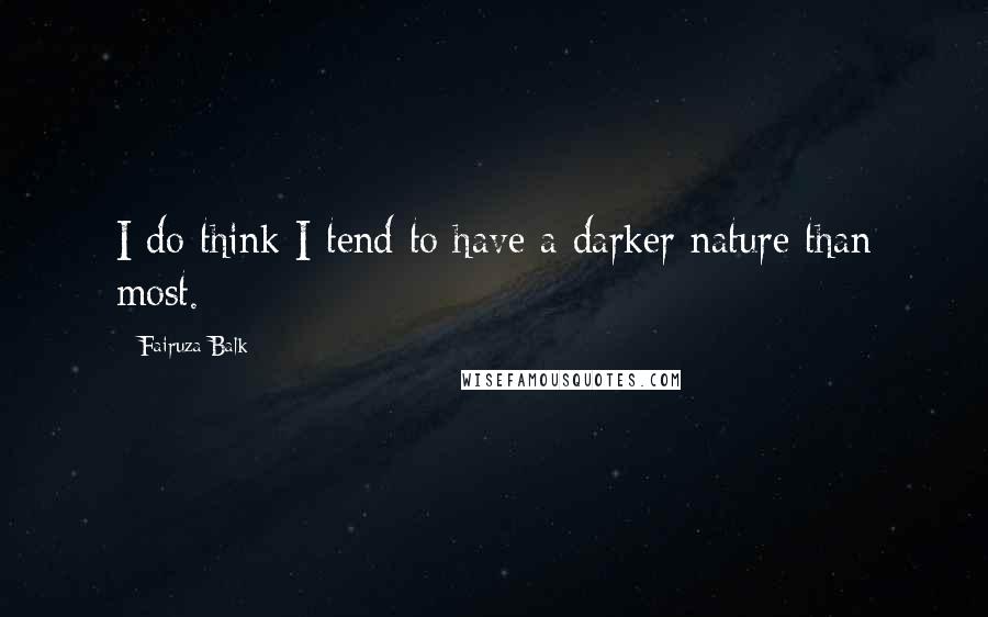 Fairuza Balk Quotes: I do think I tend to have a darker nature than most.