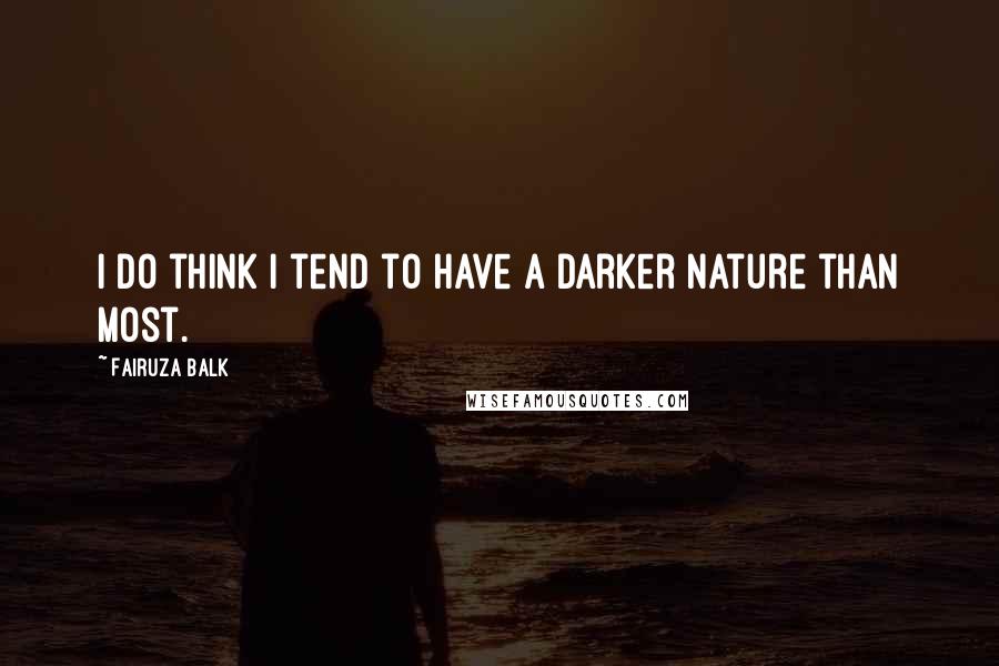 Fairuza Balk Quotes: I do think I tend to have a darker nature than most.