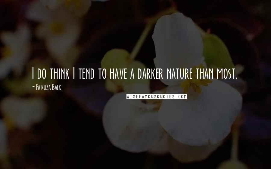 Fairuza Balk Quotes: I do think I tend to have a darker nature than most.