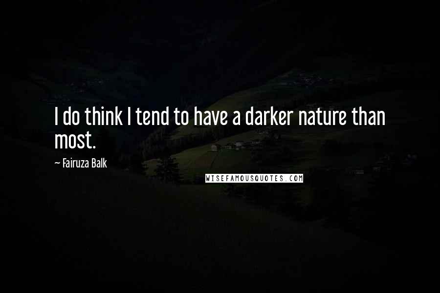 Fairuza Balk Quotes: I do think I tend to have a darker nature than most.