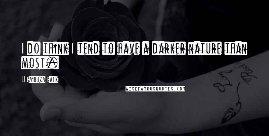 Fairuza Balk Quotes: I do think I tend to have a darker nature than most.