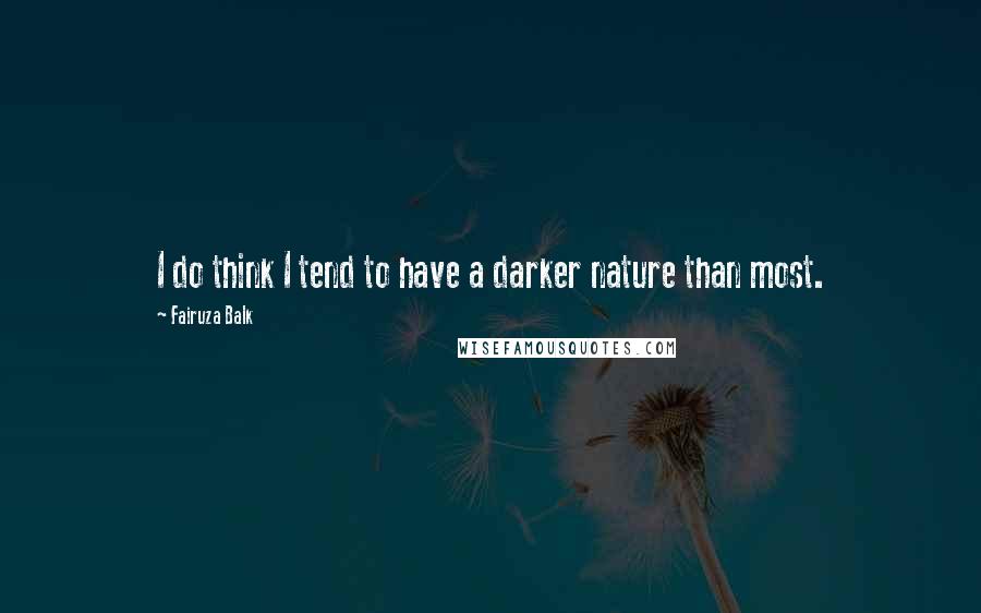 Fairuza Balk Quotes: I do think I tend to have a darker nature than most.