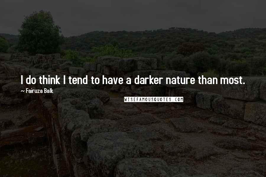 Fairuza Balk Quotes: I do think I tend to have a darker nature than most.