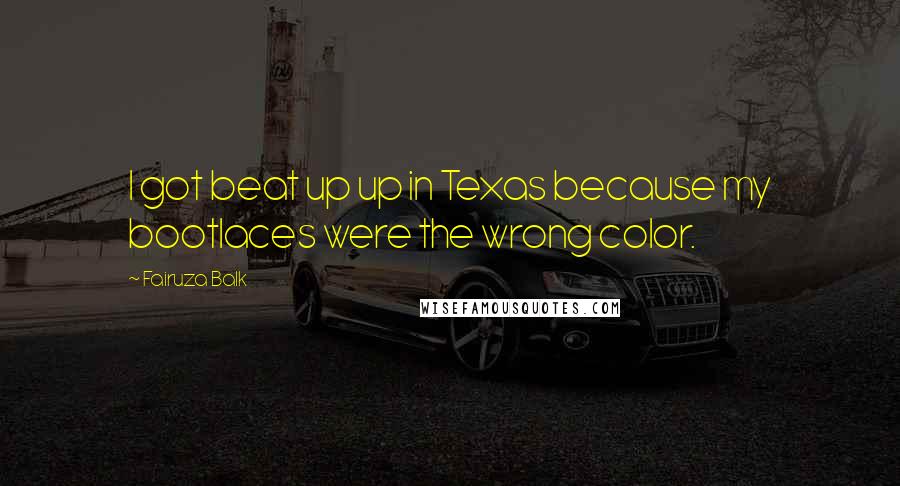 Fairuza Balk Quotes: I got beat up up in Texas because my bootlaces were the wrong color.