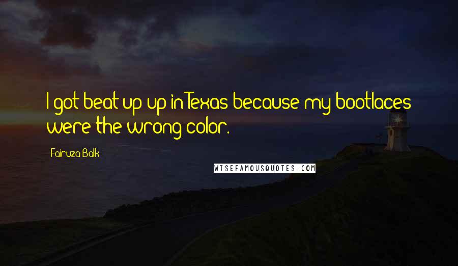 Fairuza Balk Quotes: I got beat up up in Texas because my bootlaces were the wrong color.