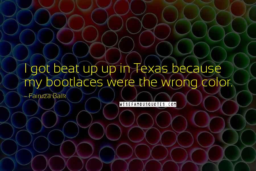 Fairuza Balk Quotes: I got beat up up in Texas because my bootlaces were the wrong color.