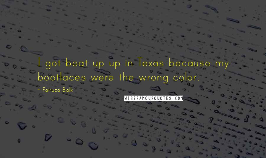 Fairuza Balk Quotes: I got beat up up in Texas because my bootlaces were the wrong color.