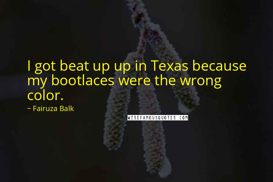 Fairuza Balk Quotes: I got beat up up in Texas because my bootlaces were the wrong color.