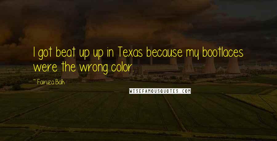 Fairuza Balk Quotes: I got beat up up in Texas because my bootlaces were the wrong color.