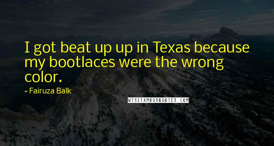 Fairuza Balk Quotes: I got beat up up in Texas because my bootlaces were the wrong color.