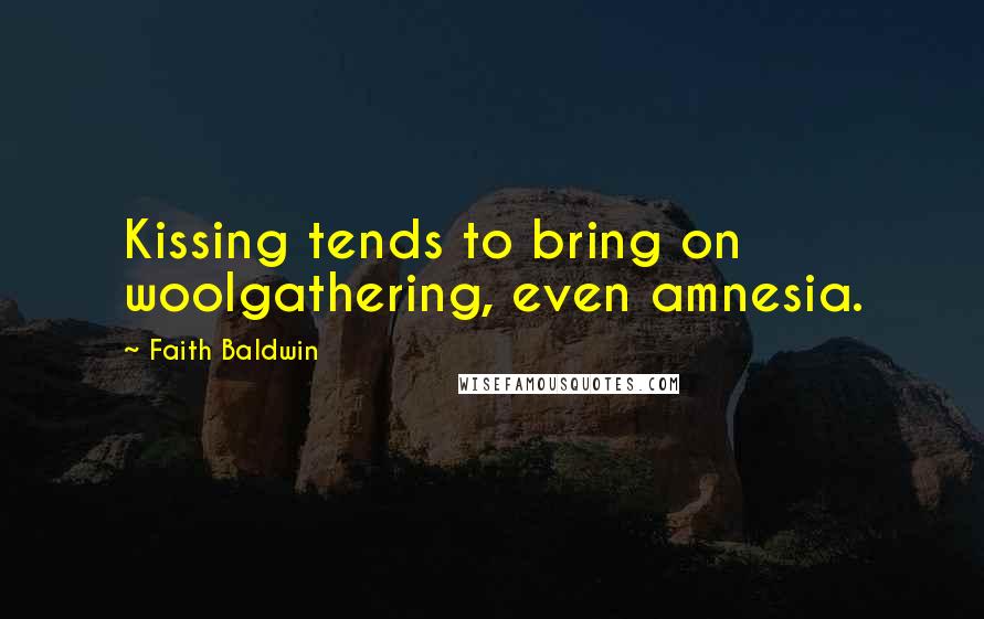 Faith Baldwin Quotes: Kissing tends to bring on woolgathering, even amnesia.