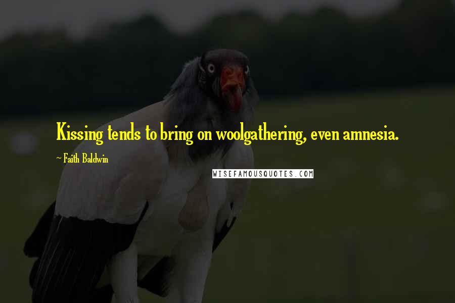Faith Baldwin Quotes: Kissing tends to bring on woolgathering, even amnesia.