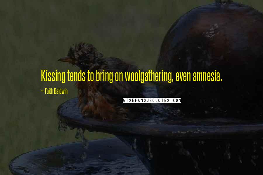 Faith Baldwin Quotes: Kissing tends to bring on woolgathering, even amnesia.