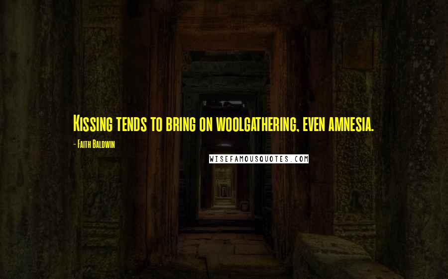 Faith Baldwin Quotes: Kissing tends to bring on woolgathering, even amnesia.