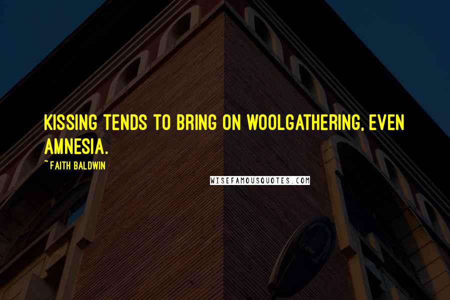 Faith Baldwin Quotes: Kissing tends to bring on woolgathering, even amnesia.