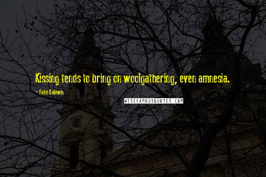 Faith Baldwin Quotes: Kissing tends to bring on woolgathering, even amnesia.